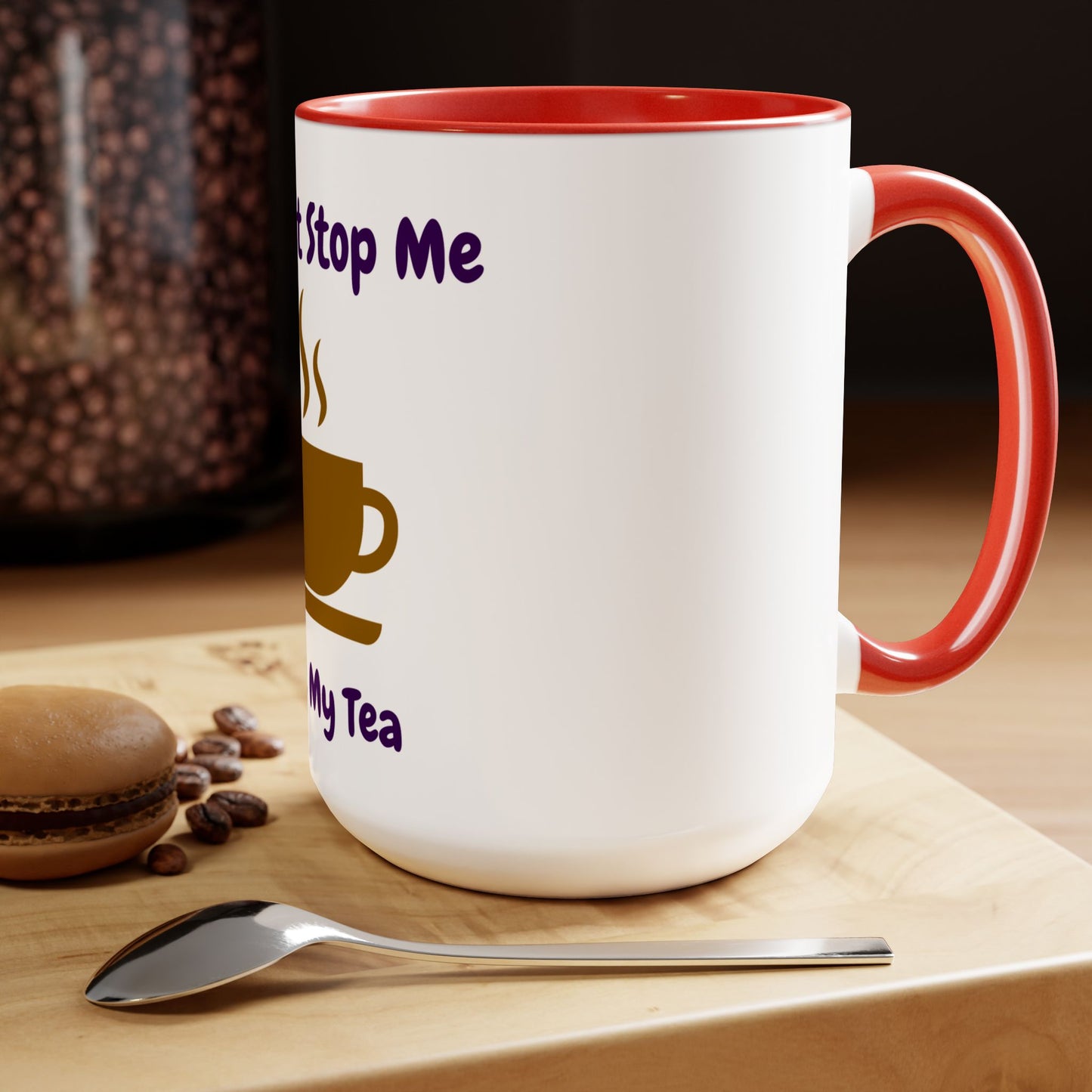 You Can't Stop Me I Love My Tea Mugs