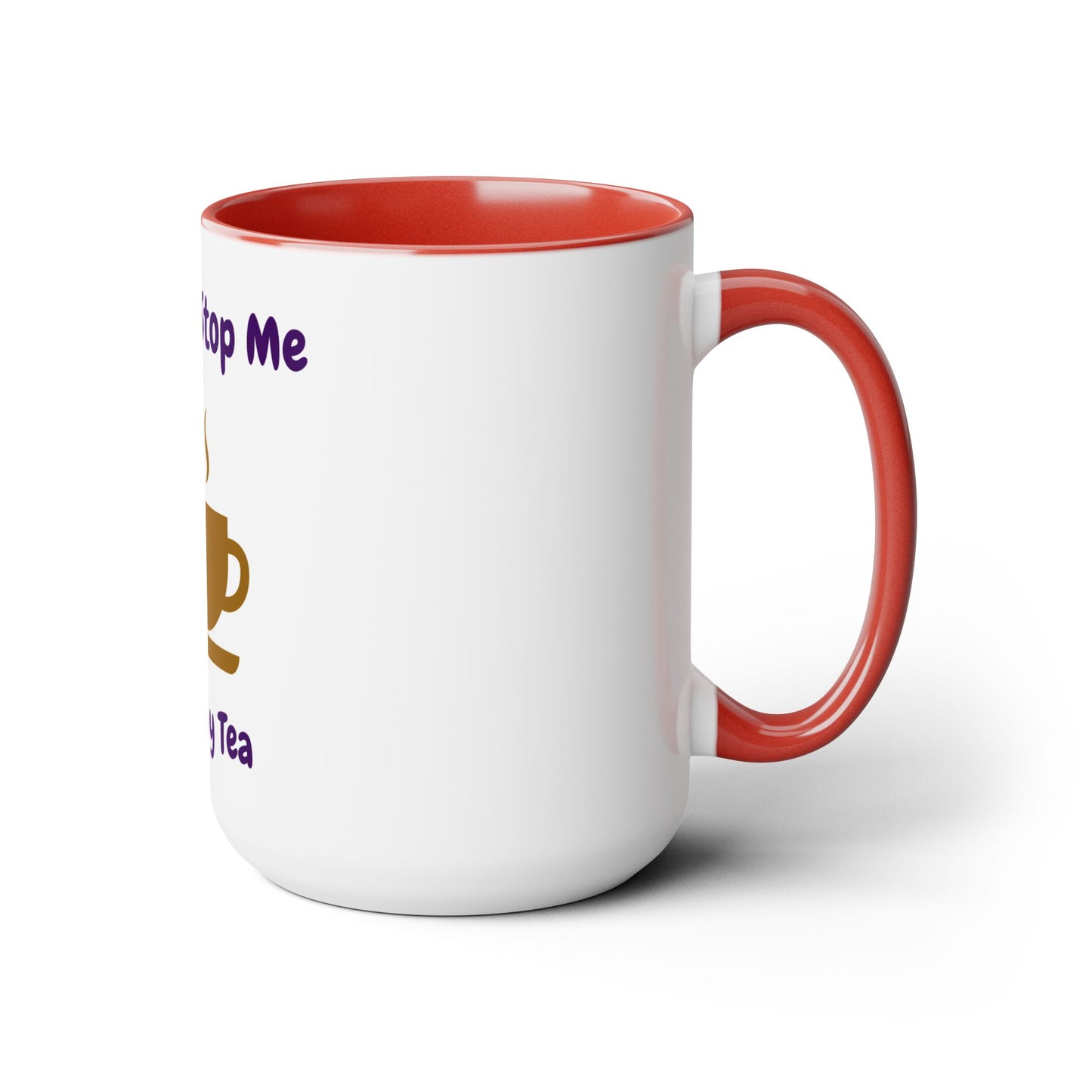 You Can't Stop Me I Love My Tea Mugs