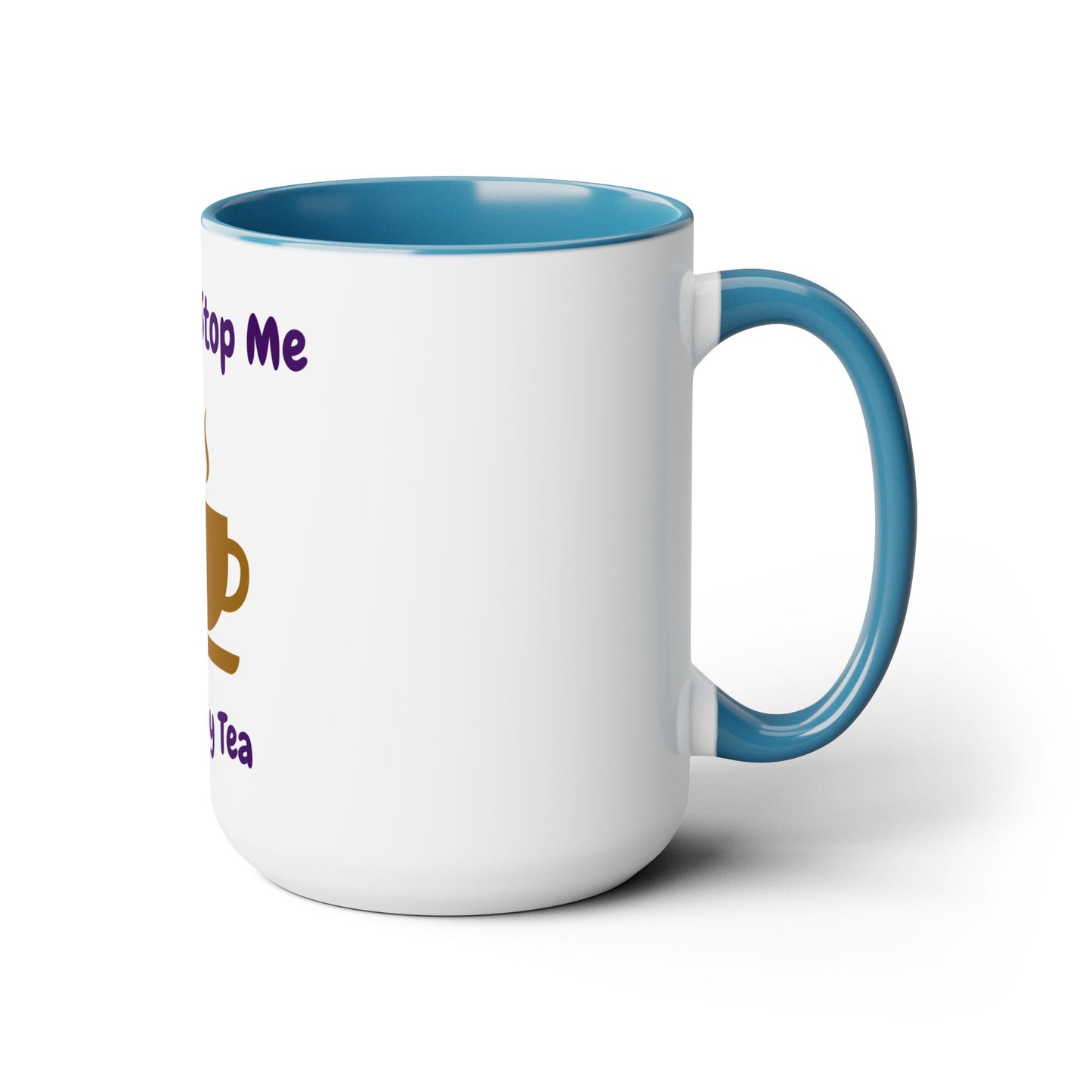 You Can't Stop Me I Love My Tea Mugs