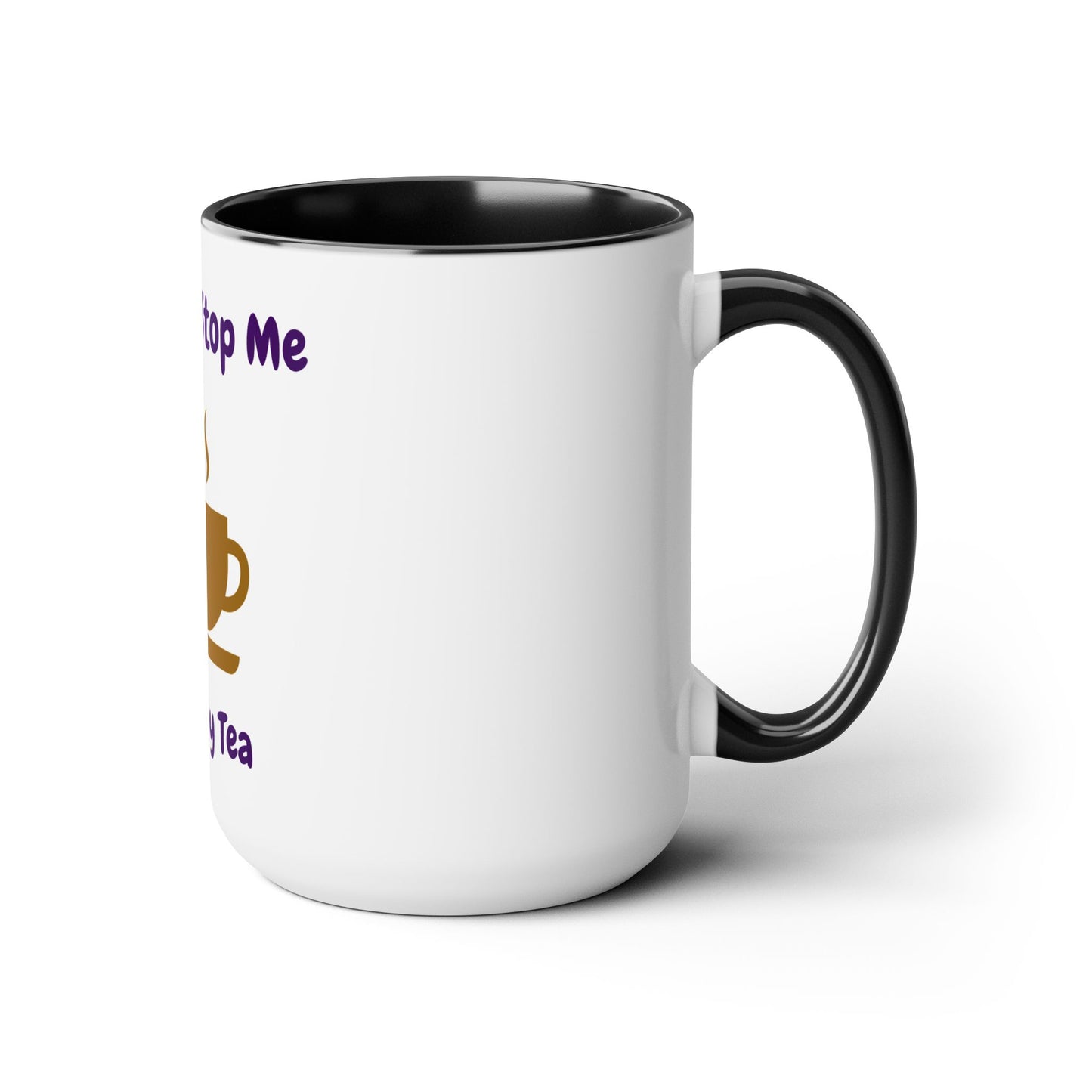 You Can't Stop Me I Love My Tea Mugs