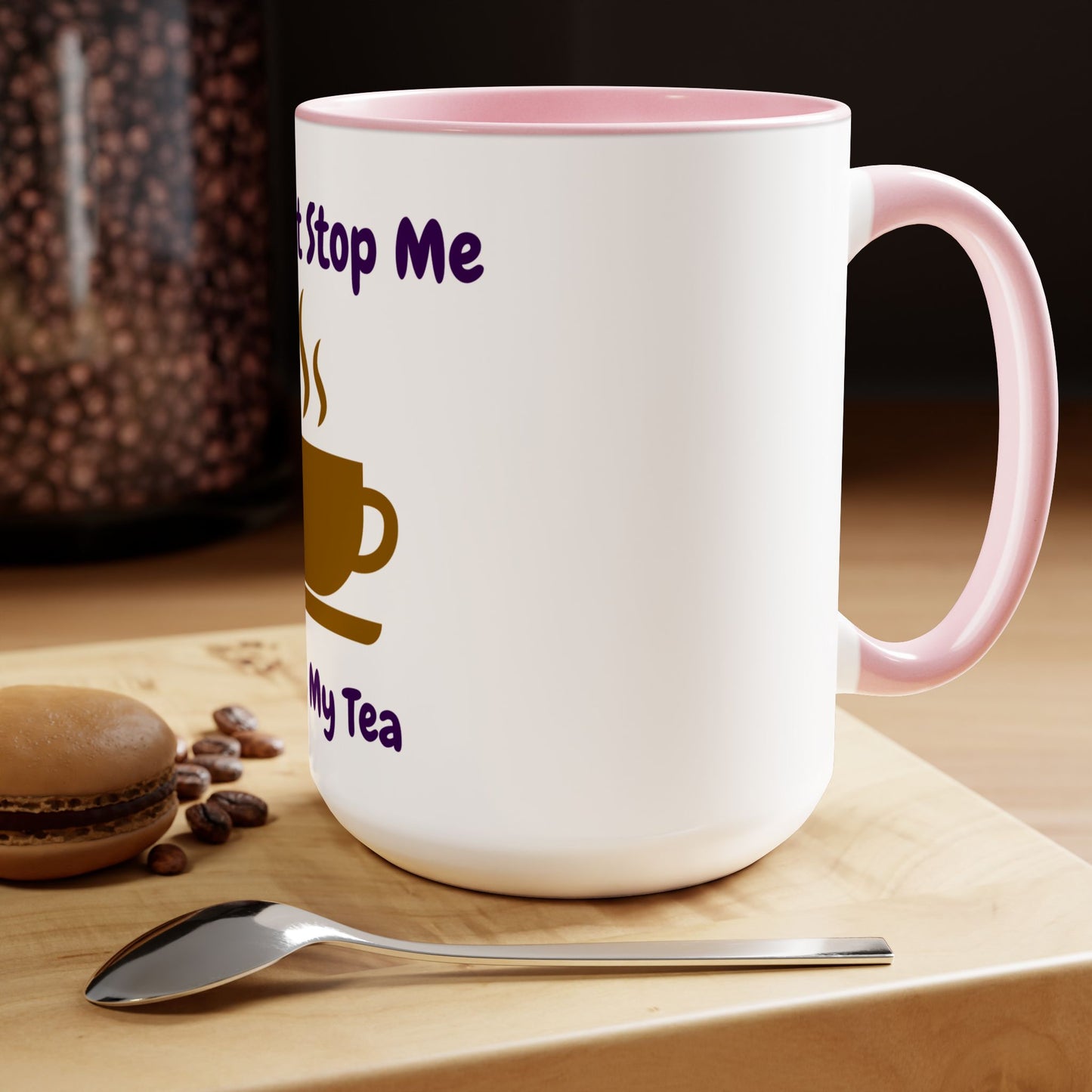 You Can't Stop Me I Love My Tea Mugs