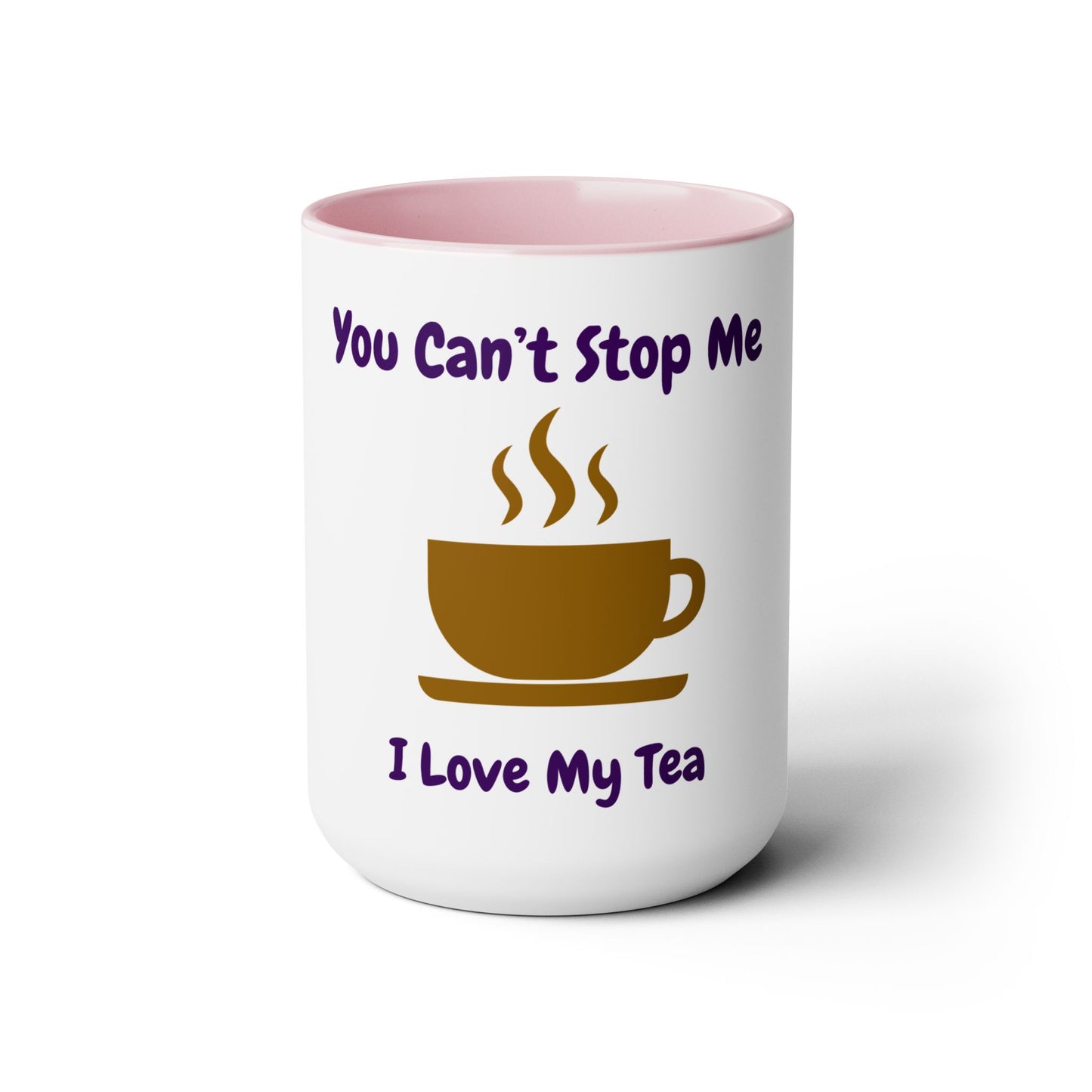 You Can't Stop Me I Love My Tea Mugs