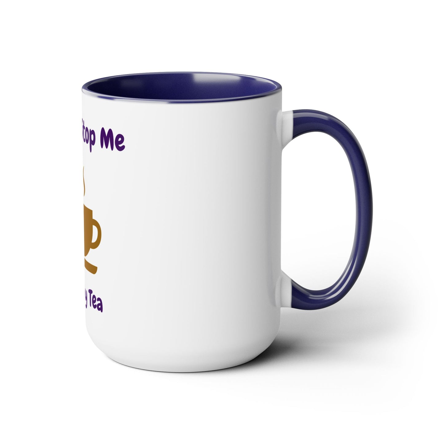 You Can't Stop Me I Love My Tea Mugs