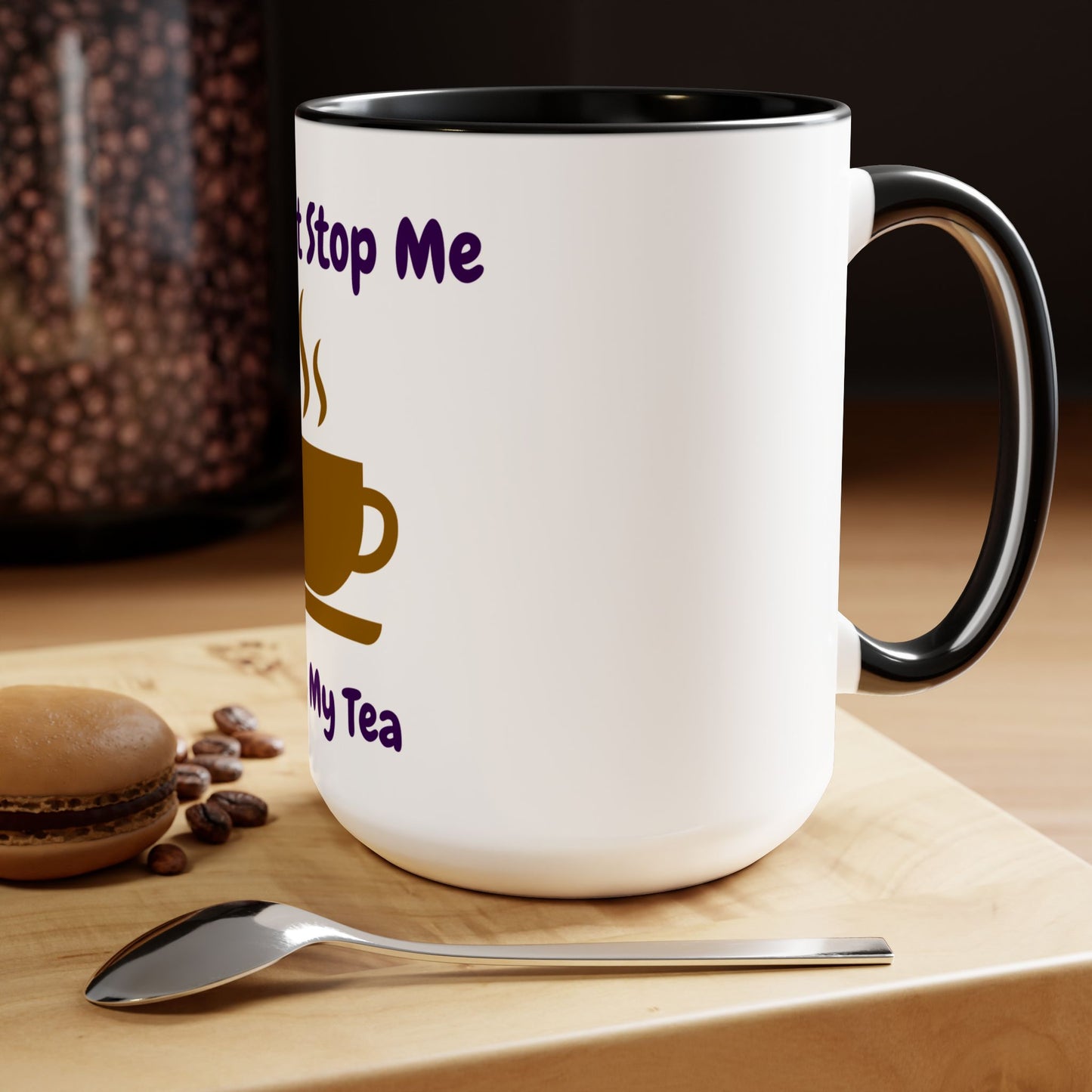 You Can't Stop Me I Love My Tea Mugs