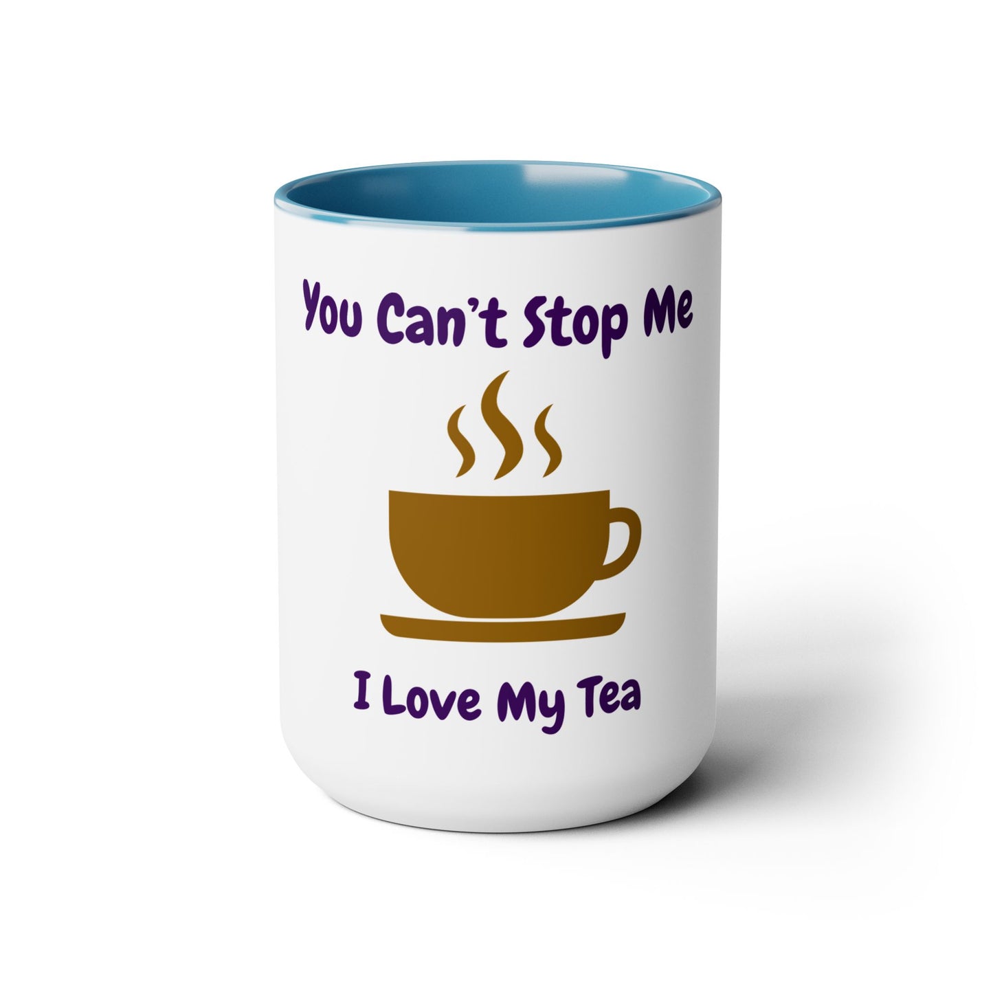 You Can't Stop Me I Love My Tea Mugs