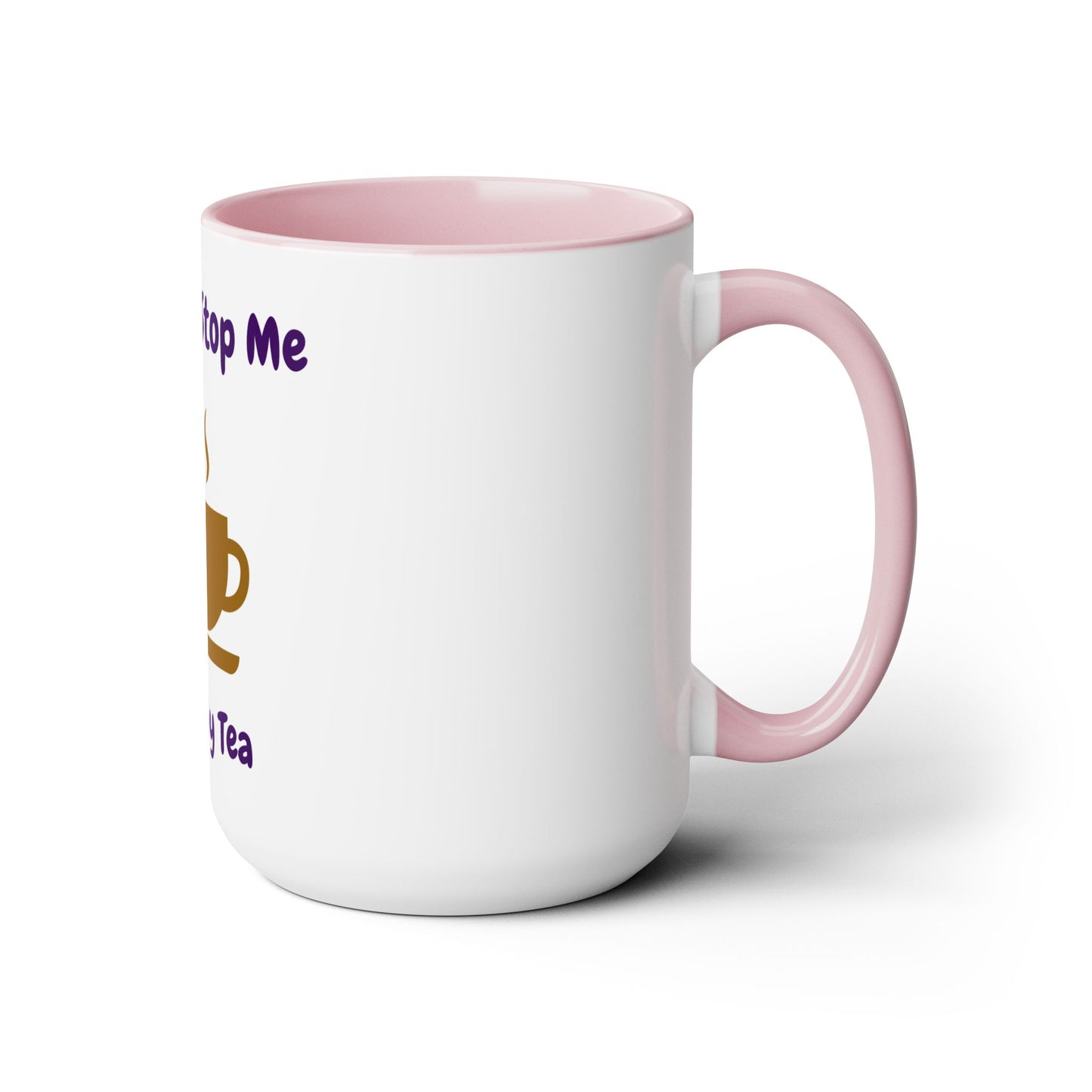 You Can't Stop Me I Love My Tea Mugs