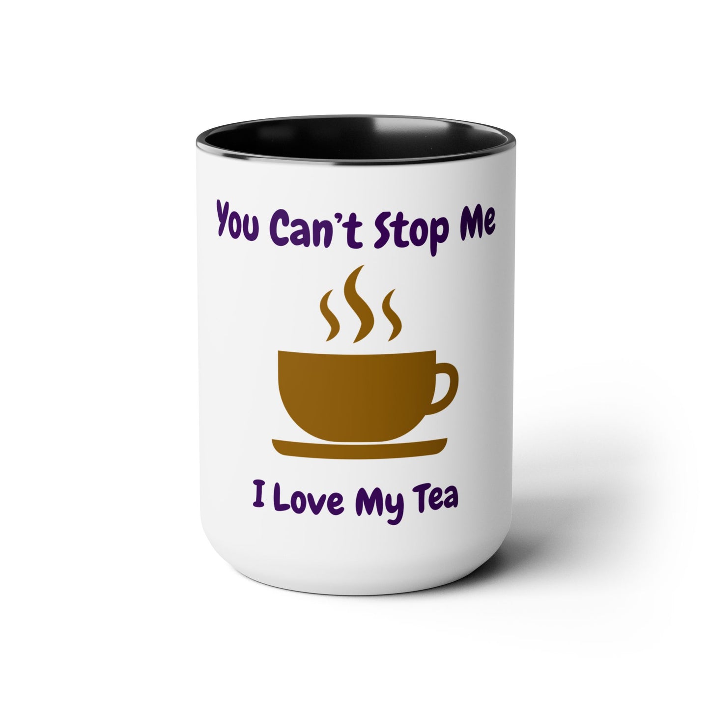 You Can't Stop Me I Love My Tea Mugs
