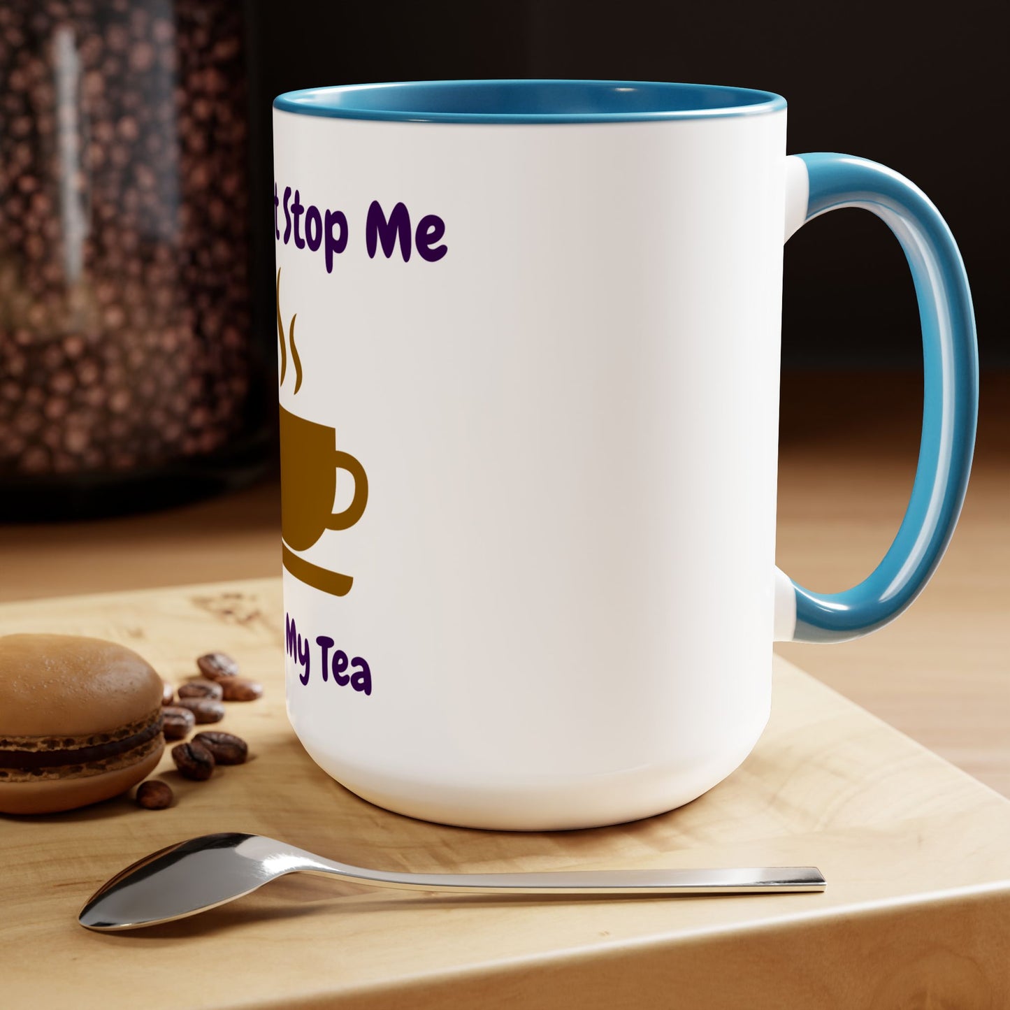 You Can't Stop Me I Love My Tea Mugs