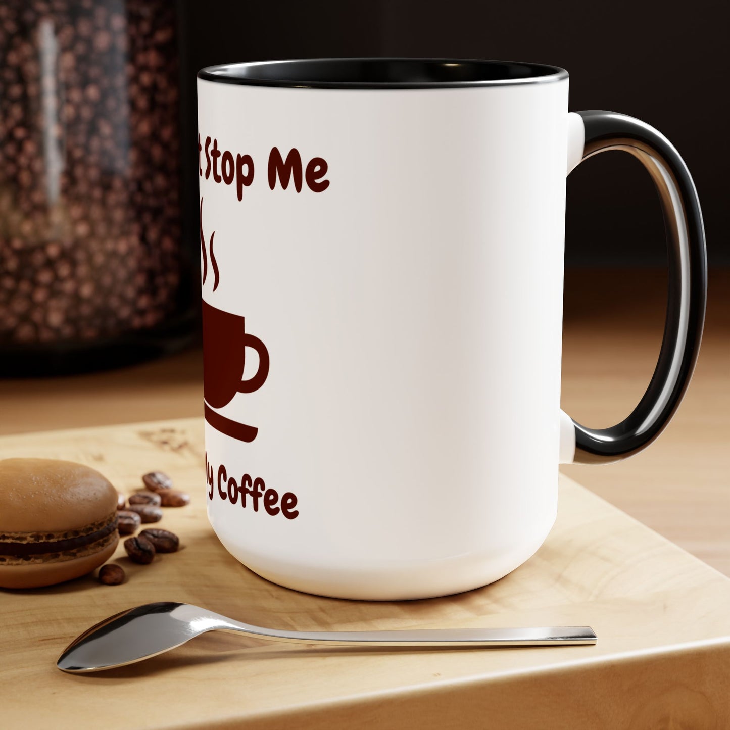 You Can't Stop Me I love My Coffee Mugs, 15oz