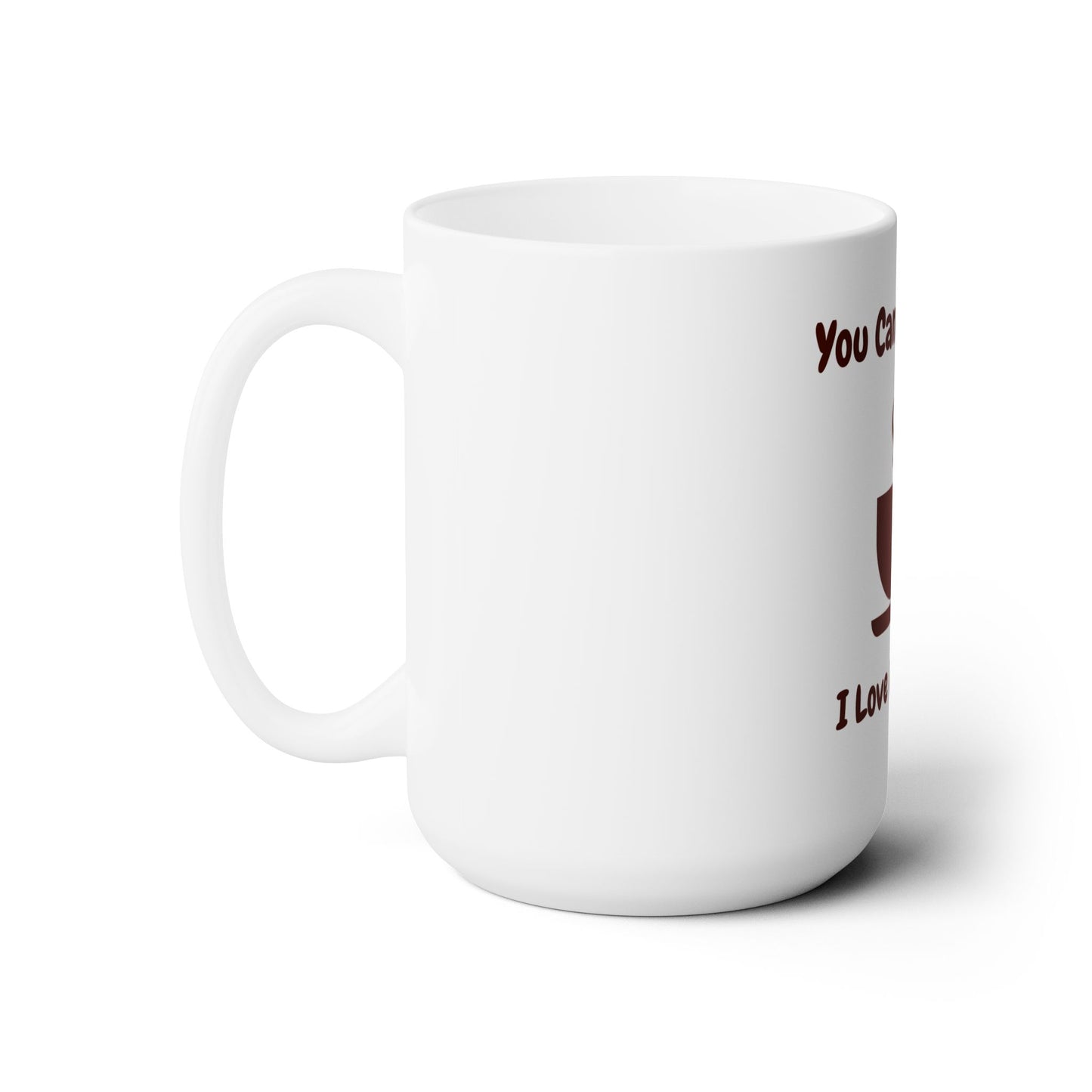 You Can't Stop Me, I Love My Coffee Ceramic Mug 15oz