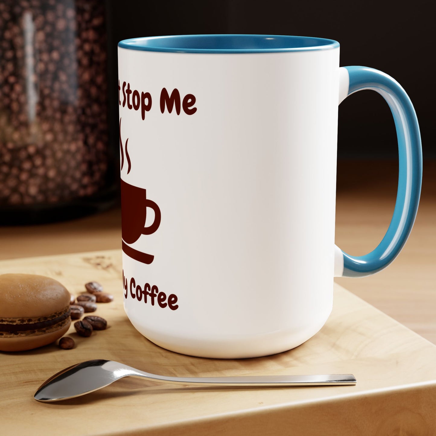 You Can't Stop Me I love My Coffee Mugs, 15oz