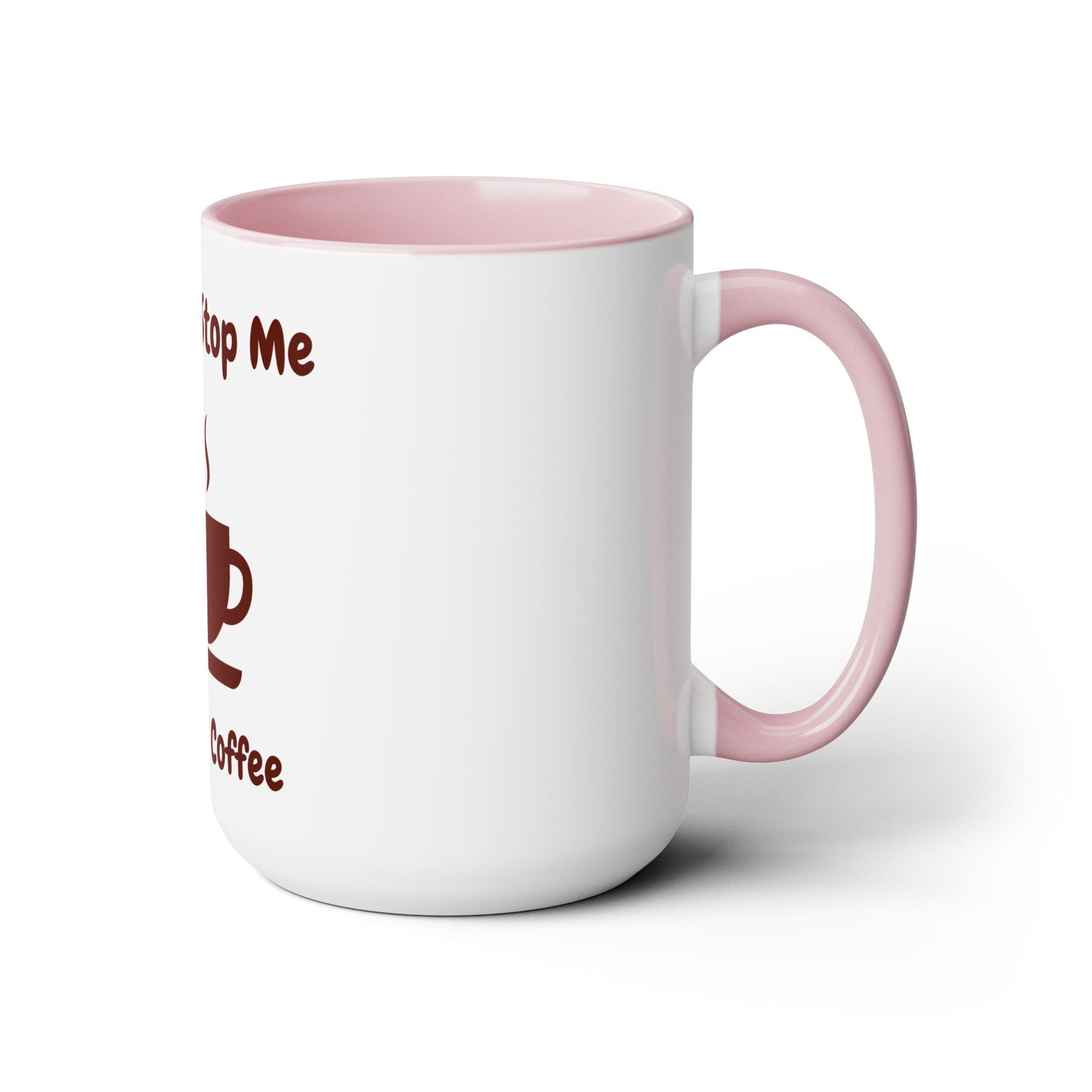 You Can't Stop Me I love My Coffee Mugs, 15oz