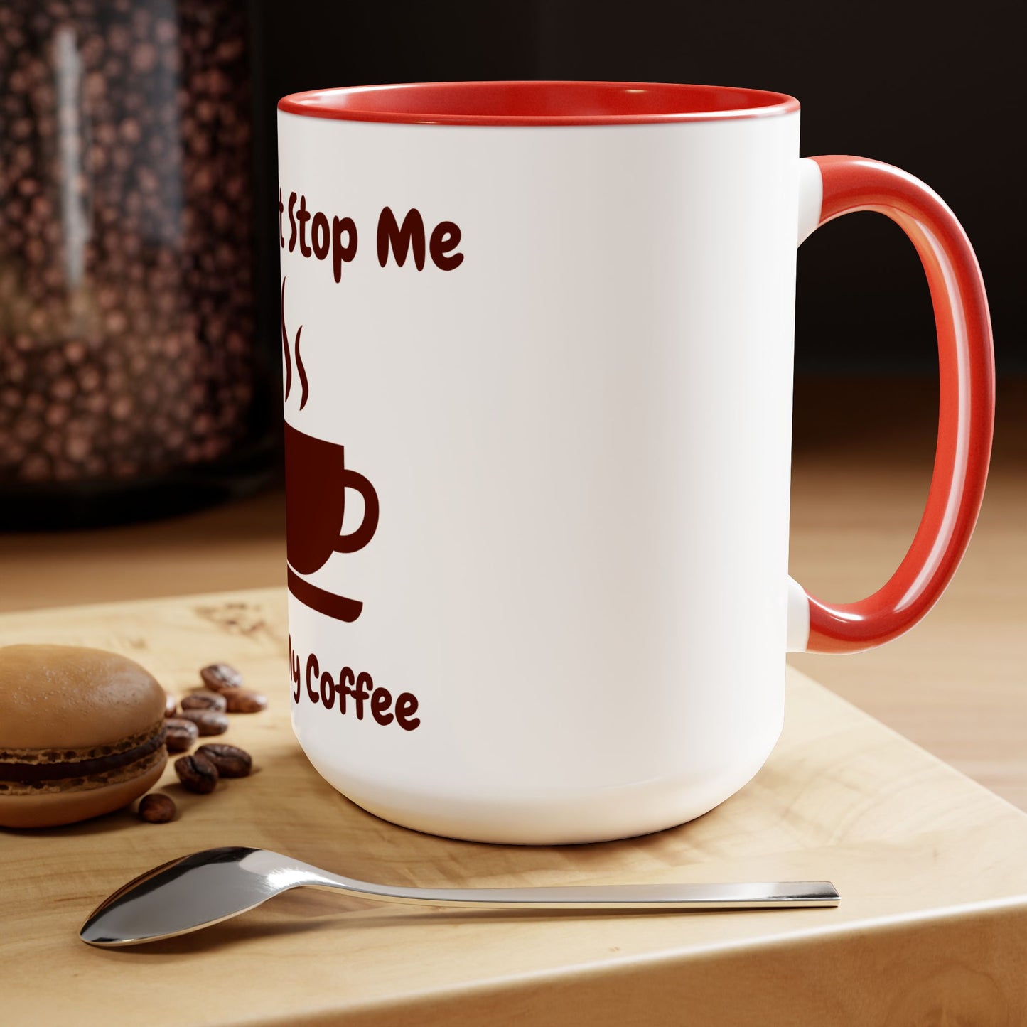 You Can't Stop Me I love My Coffee Mugs, 15oz