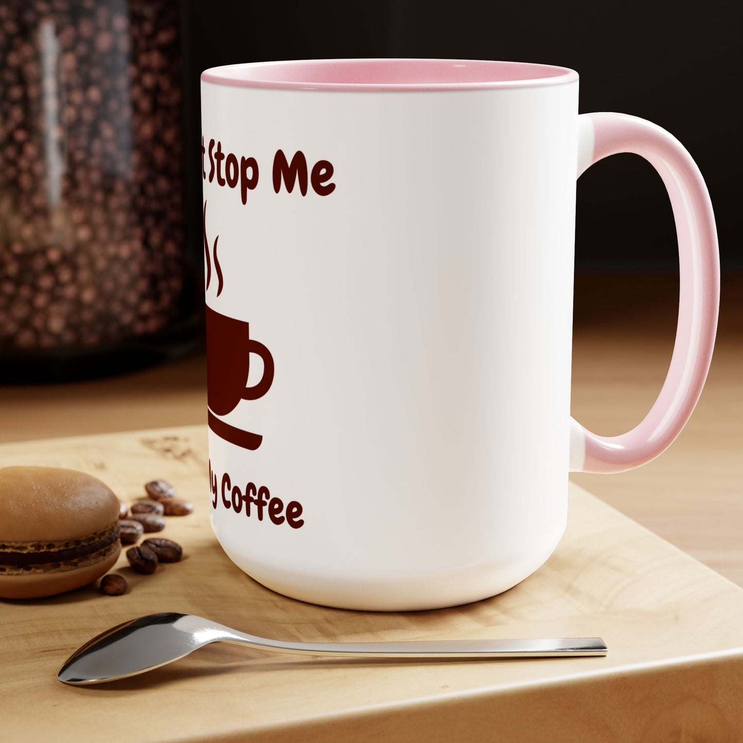 You Can't Stop Me I love My Coffee Mugs, 15oz
