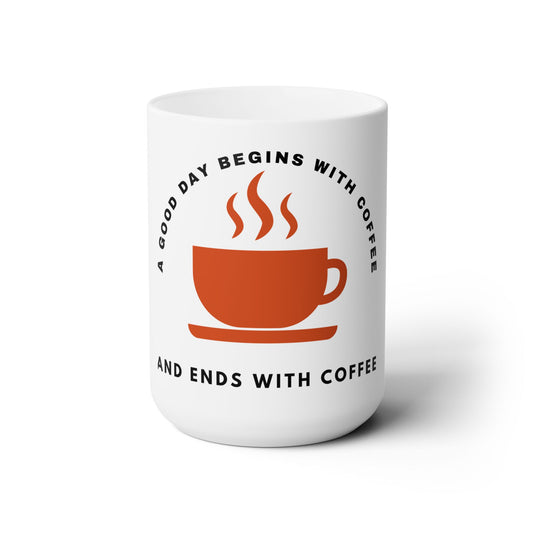 A Good Day Begins With Coffee Ceramic Mug 15oz