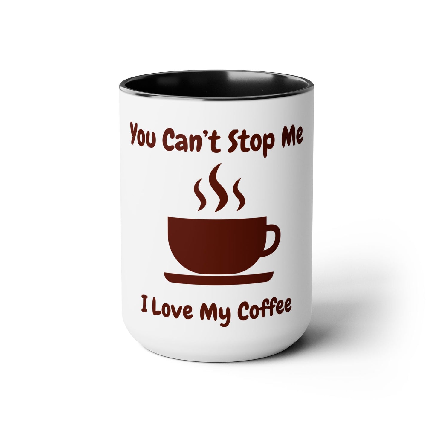 You Can't Stop Me I love My Coffee Mugs, 15oz