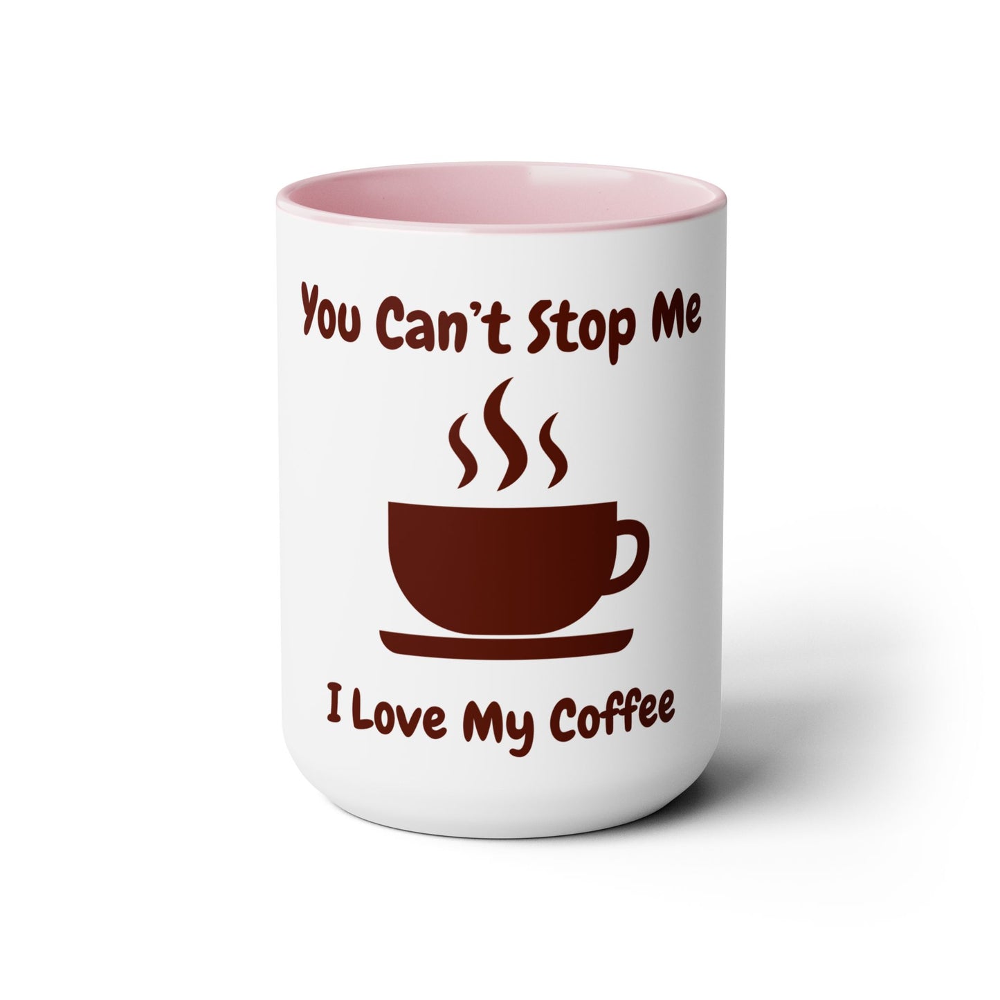 You Can't Stop Me I love My Coffee Mugs, 15oz