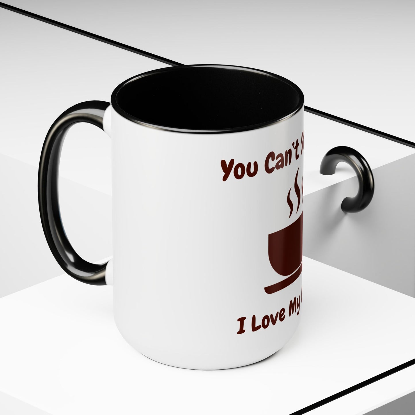You Can't Stop Me I love My Coffee Mugs, 15oz