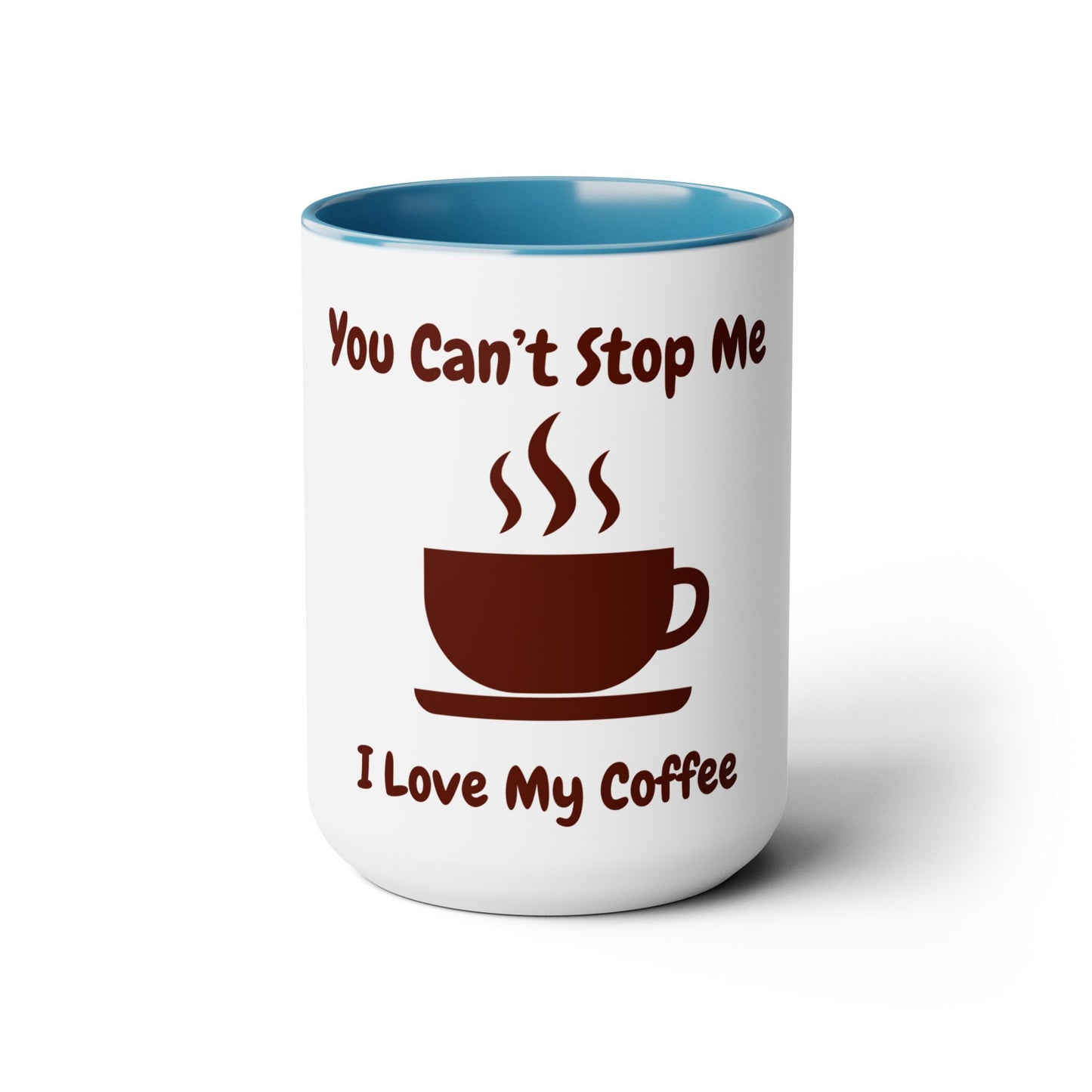 You Can't Stop Me I love My Coffee Mugs, 15oz